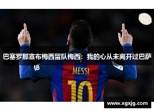 巴塞罗那宣布梅西留队梅西：我的心从未离开过巴萨