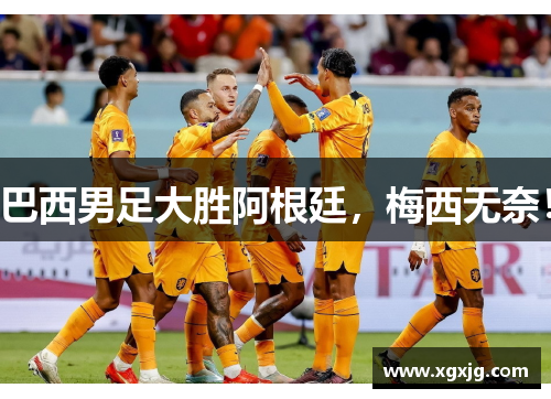 巴西男足大胜阿根廷，梅西无奈！