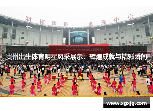 贵州出生体育明星风采展示：辉煌成就与精彩瞬间
