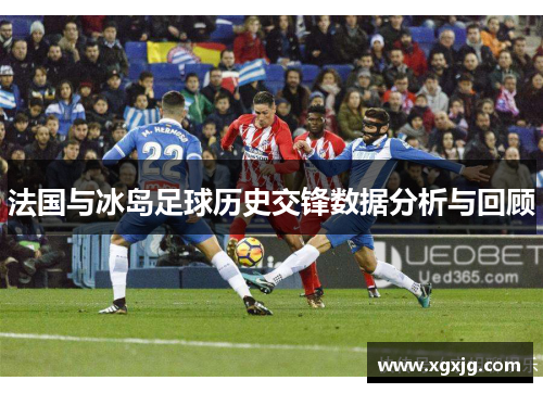 法国与冰岛足球历史交锋数据分析与回顾