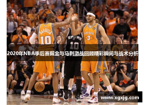 2020年NBA季后赛掘金与马刺激战回顾精彩瞬间与战术分析